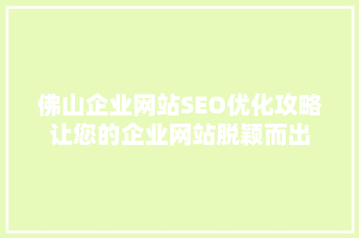 佛山企业网站SEO优化攻略让您的企业网站脱颖而出