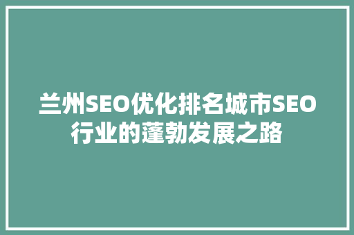 兰州SEO优化排名城市SEO行业的蓬勃发展之路