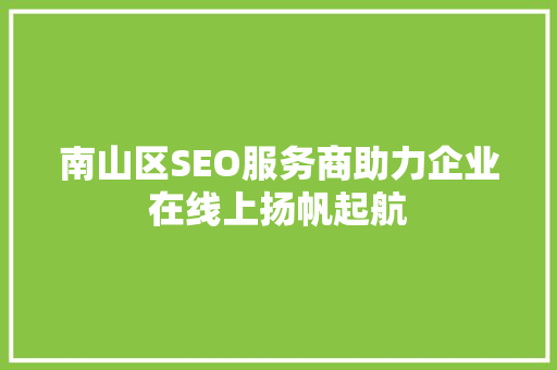 南山区SEO服务商助力企业在线上扬帆起航