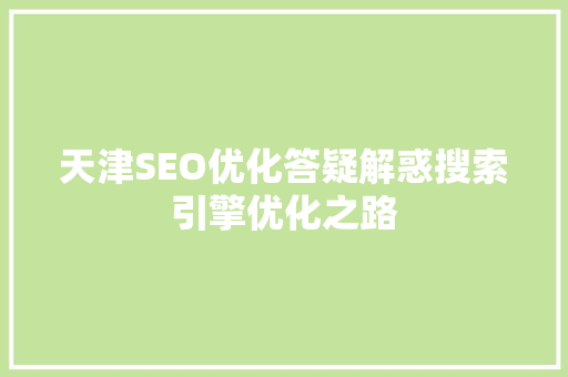 天津SEO优化答疑解惑搜索引擎优化之路