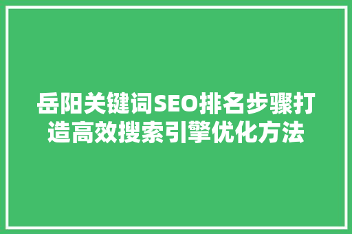 岳阳关键词SEO排名步骤打造高效搜索引擎优化方法