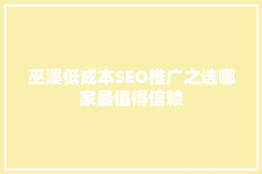 巫溪低成本SEO推广之选哪家最值得信赖