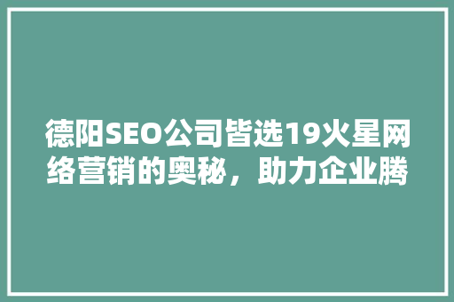 德阳SEO公司皆选19火星网络营销的奥秘，助力企业腾飞