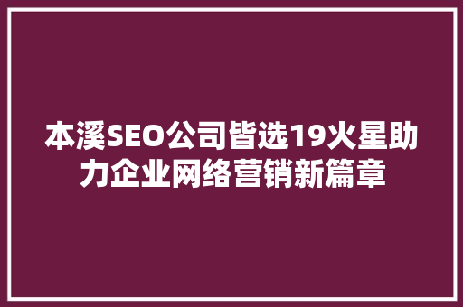 本溪SEO公司皆选19火星助力企业网络营销新篇章