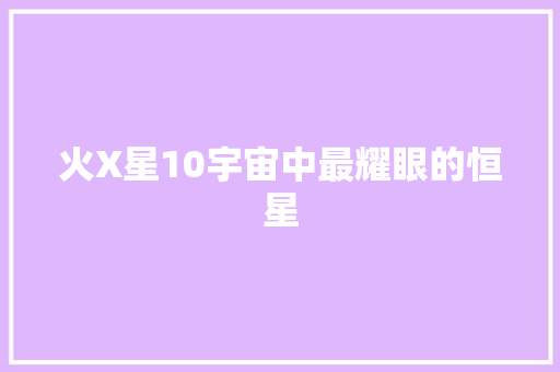 火X星10宇宙中最耀眼的恒星