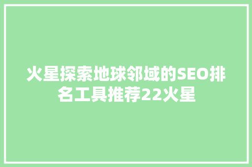 火星探索地球邻域的SEO排名工具推荐22火星
