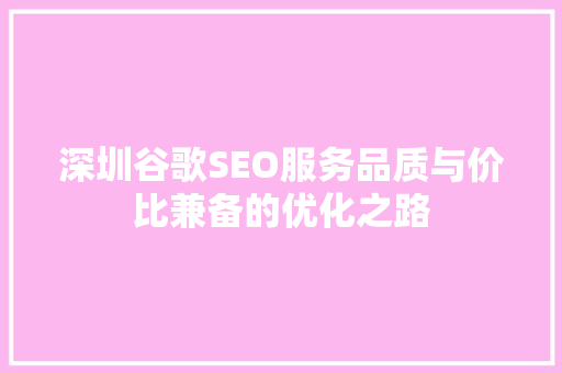 深圳谷歌SEO服务品质与价比兼备的优化之路
