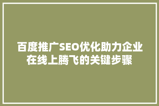 百度推广SEO优化助力企业在线上腾飞的关键步骤