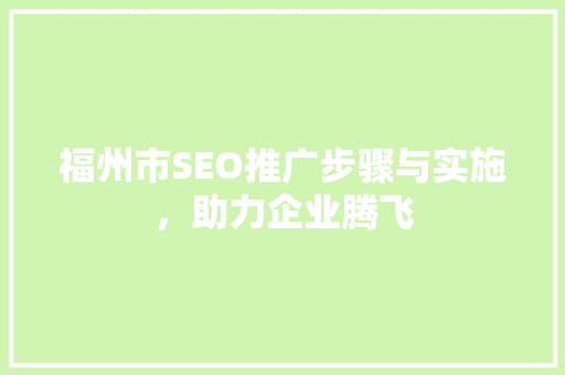 福州市SEO推广步骤与实施，助力企业腾飞
