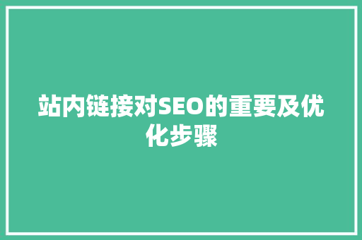 站内链接对SEO的重要及优化步骤