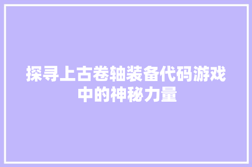 探寻上古卷轴装备代码游戏中的神秘力量