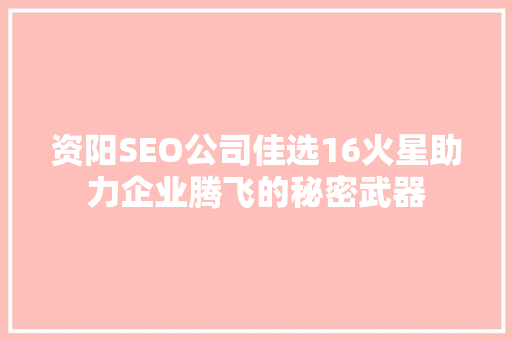 资阳SEO公司佳选16火星助力企业腾飞的秘密武器