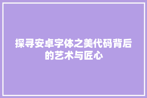 探寻安卓字体之美代码背后的艺术与匠心