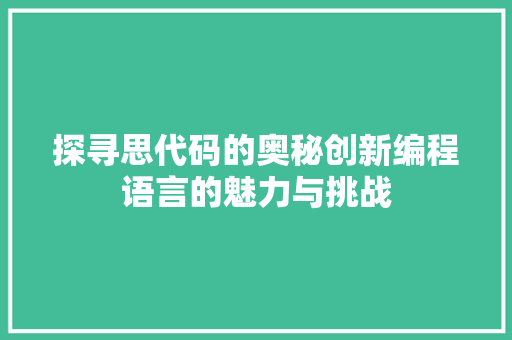 探寻思代码的奥秘创新编程语言的魅力与挑战