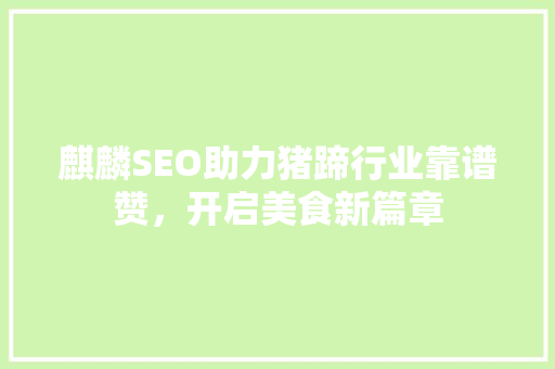 麒麟SEO助力猪蹄行业靠谱赞，开启美食新篇章