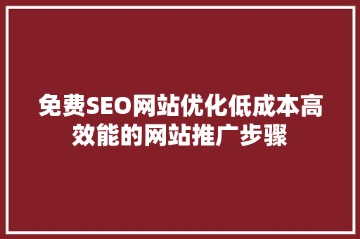 免费SEO网站优化低成本高效能的网站推广步骤