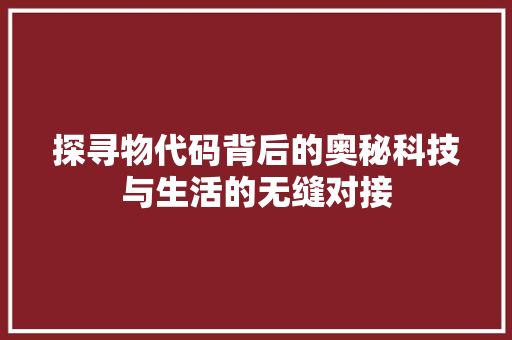 探寻物代码背后的奥秘科技与生活的无缝对接