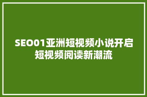 SEO01亚洲短视频小说开启短视频阅读新潮流