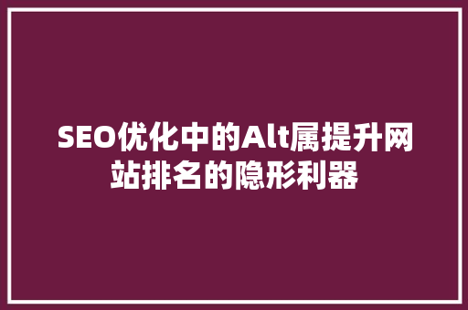SEO优化中的Alt属提升网站排名的隐形利器