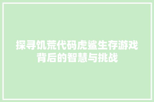 探寻饥荒代码虎鲨生存游戏背后的智慧与挑战