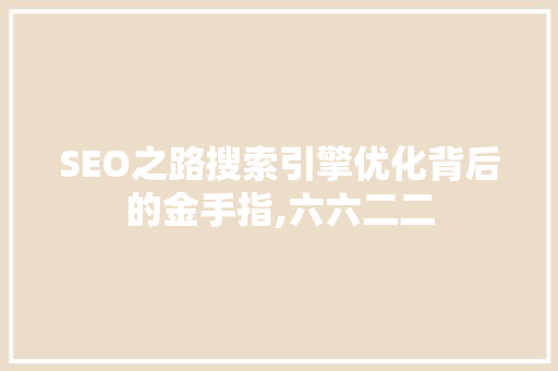 SEO之路搜索引擎优化背后的金手指,六六二二
