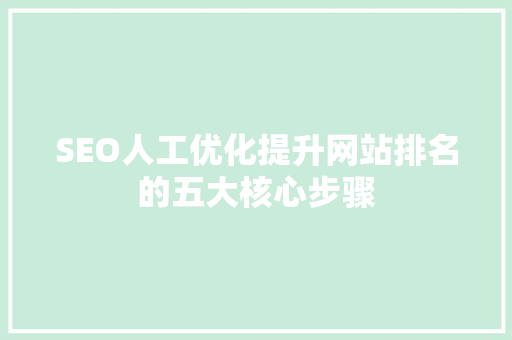 SEO人工优化提升网站排名的五大核心步骤