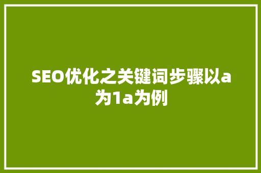 SEO优化之关键词步骤以a为1a为例