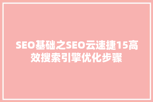 SEO基础之SEO云速捷15高效搜索引擎优化步骤