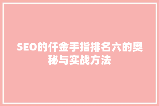 SEO的仟金手指排名六的奥秘与实战方法