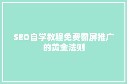 SEO自学教程免费霸屏推广的黄金法则