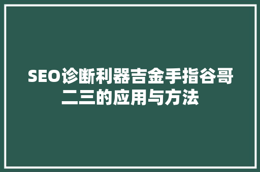 SEO诊断利器吉金手指谷哥二三的应用与方法