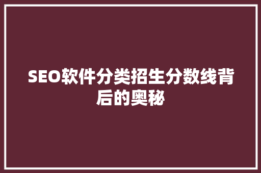 SEO软件分类招生分数线背后的奥秘