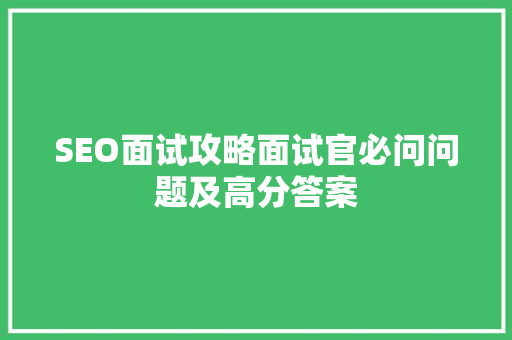 SEO面试攻略面试官必问问题及高分答案