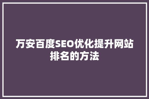 万安百度SEO优化提升网站排名的方法