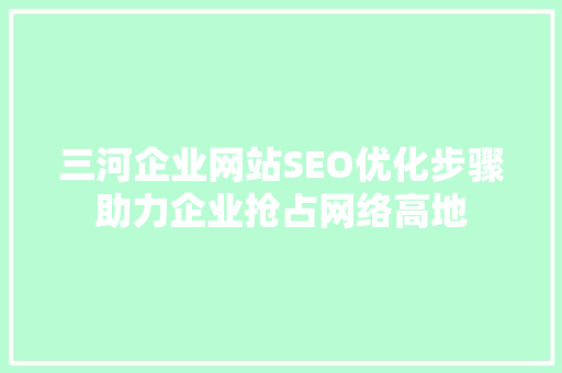 三河企业网站SEO优化步骤助力企业抢占网络高地