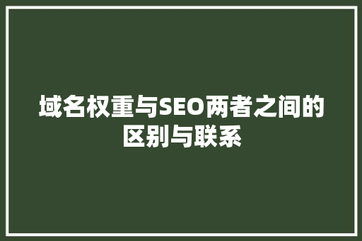 域名权重与SEO两者之间的区别与联系