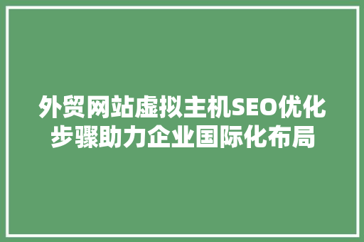 外贸网站虚拟主机SEO优化步骤助力企业国际化布局