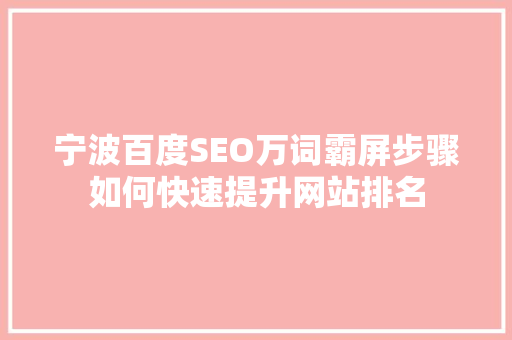 宁波百度SEO万词霸屏步骤如何快速提升网站排名