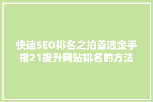 快速SEO排名之拍首选金手指21提升网站排名的方法