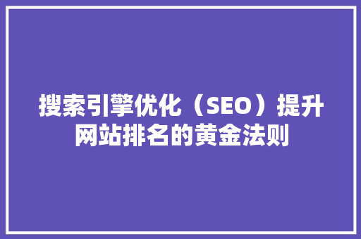 搜索引擎优化（SEO）提升网站排名的黄金法则