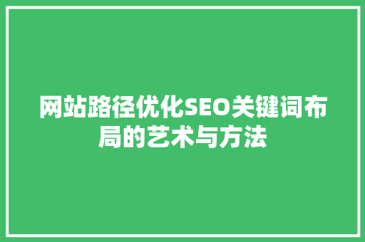 网站路径优化SEO关键词布局的艺术与方法