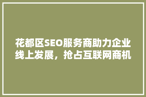 花都区SEO服务商助力企业线上发展，抢占互联网商机