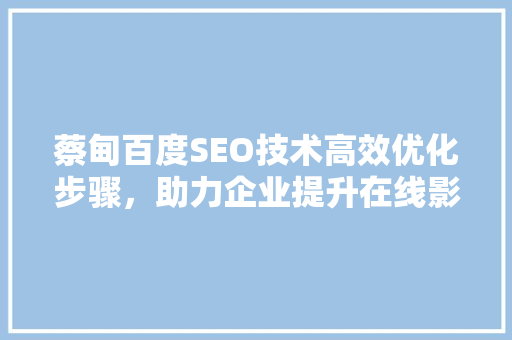蔡甸百度SEO技术高效优化步骤，助力企业提升在线影响力