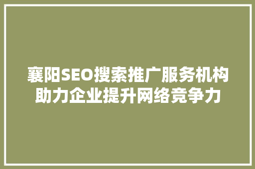 襄阳SEO搜索推广服务机构助力企业提升网络竞争力