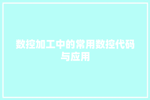 数控加工中的常用数控代码与应用