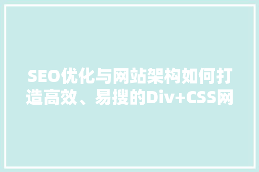 SEO优化与网站架构如何打造高效、易搜的Div+CSS网站