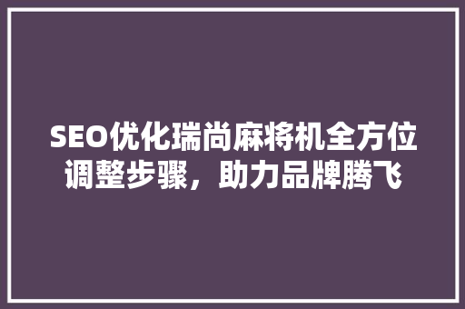 SEO优化瑞尚麻将机全方位调整步骤，助力品牌腾飞