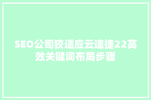 SEO公司狡适应云速捷22高效关键词布局步骤