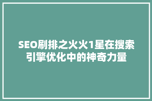SEO刷排之火火1星在搜索引擎优化中的神奇力量