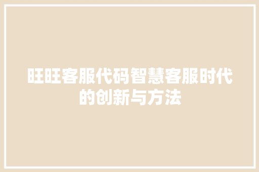 旺旺客服代码智慧客服时代的创新与方法